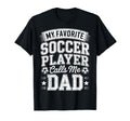 My Favorite Soccer Player Calls Me Dad T-Shirt - Unique Graphic Men Women - T-Shirt, Sweatshirt, Hoodie