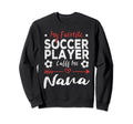My Favorite Soccer Player Calls Me Nana Sweatshirt - Novelty Apparel Unisex - T-Shirt, Sweatshirt, Hoodie