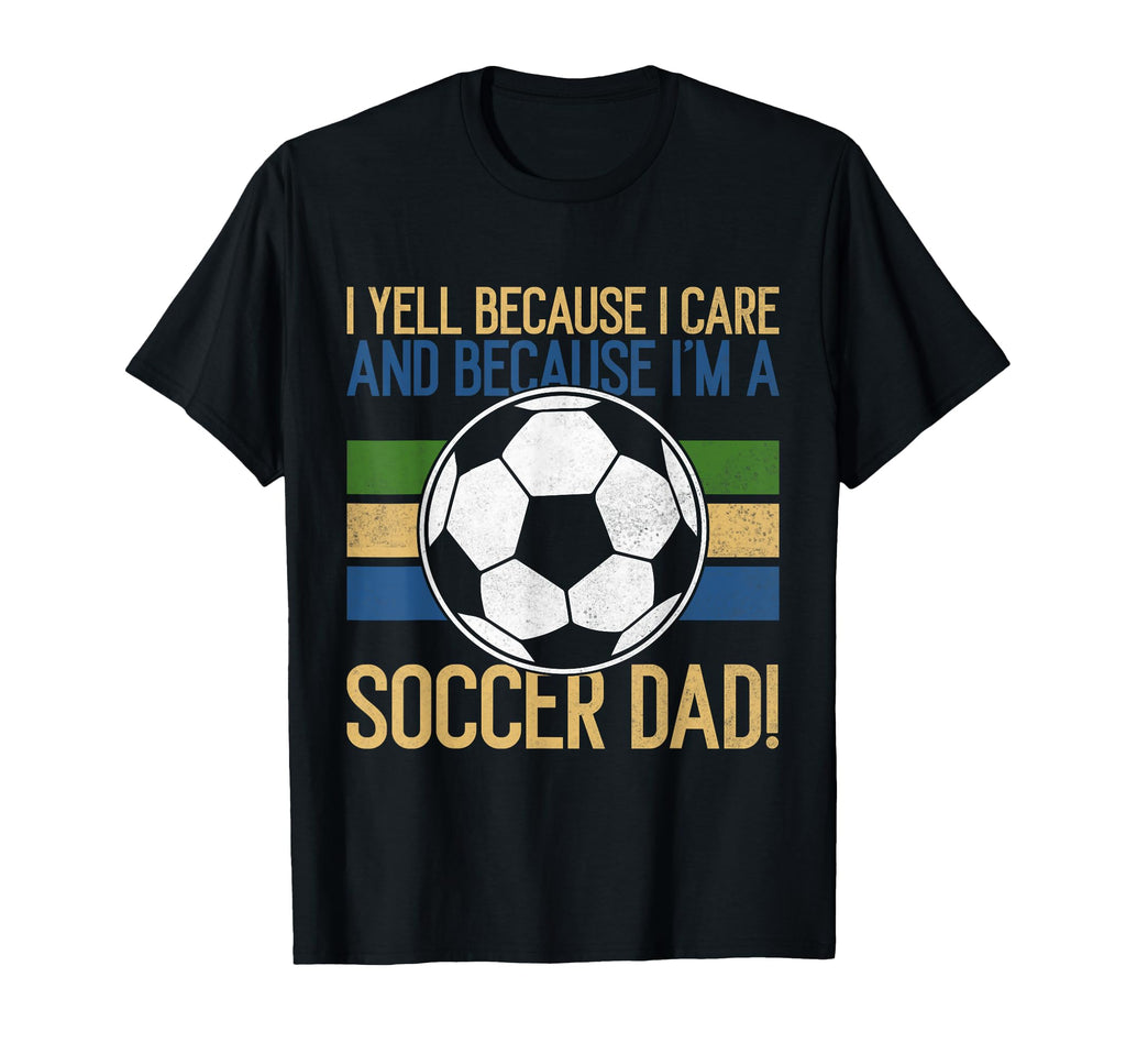 I Yell Because I Care Soccer Dad T-Shirt - Graphic Print for Adults - T-Shirt, Sweatshirt, Hoodie