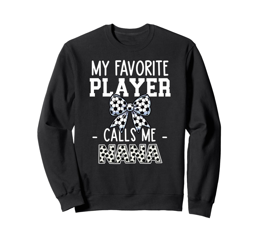 Soccer Nana Game Day My Favorite Sweatshirt - Fun Novelty Design Men Women - T-Shirt, Sweatshirt, Hoodie