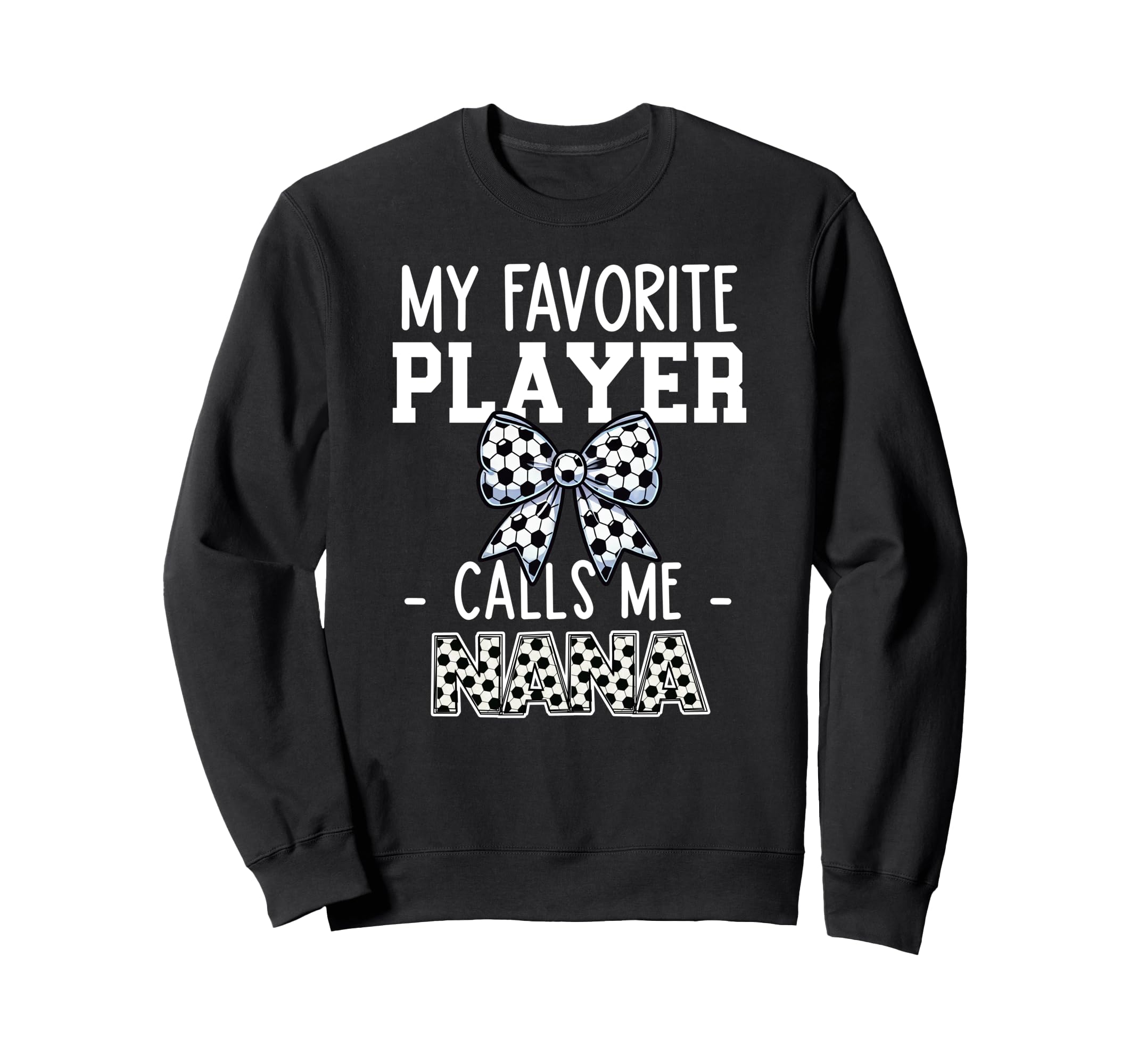 Soccer Nana Game Day My Favorite Sweatshirt - Fun Novelty Design Men Women - T-Shirt, Sweatshirt, Hoodie