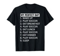 Soccer My Day Soccer Player T-Shirt - Novelty Apparel Men Women - T-Shirt, Sweatshirt, Hoodie