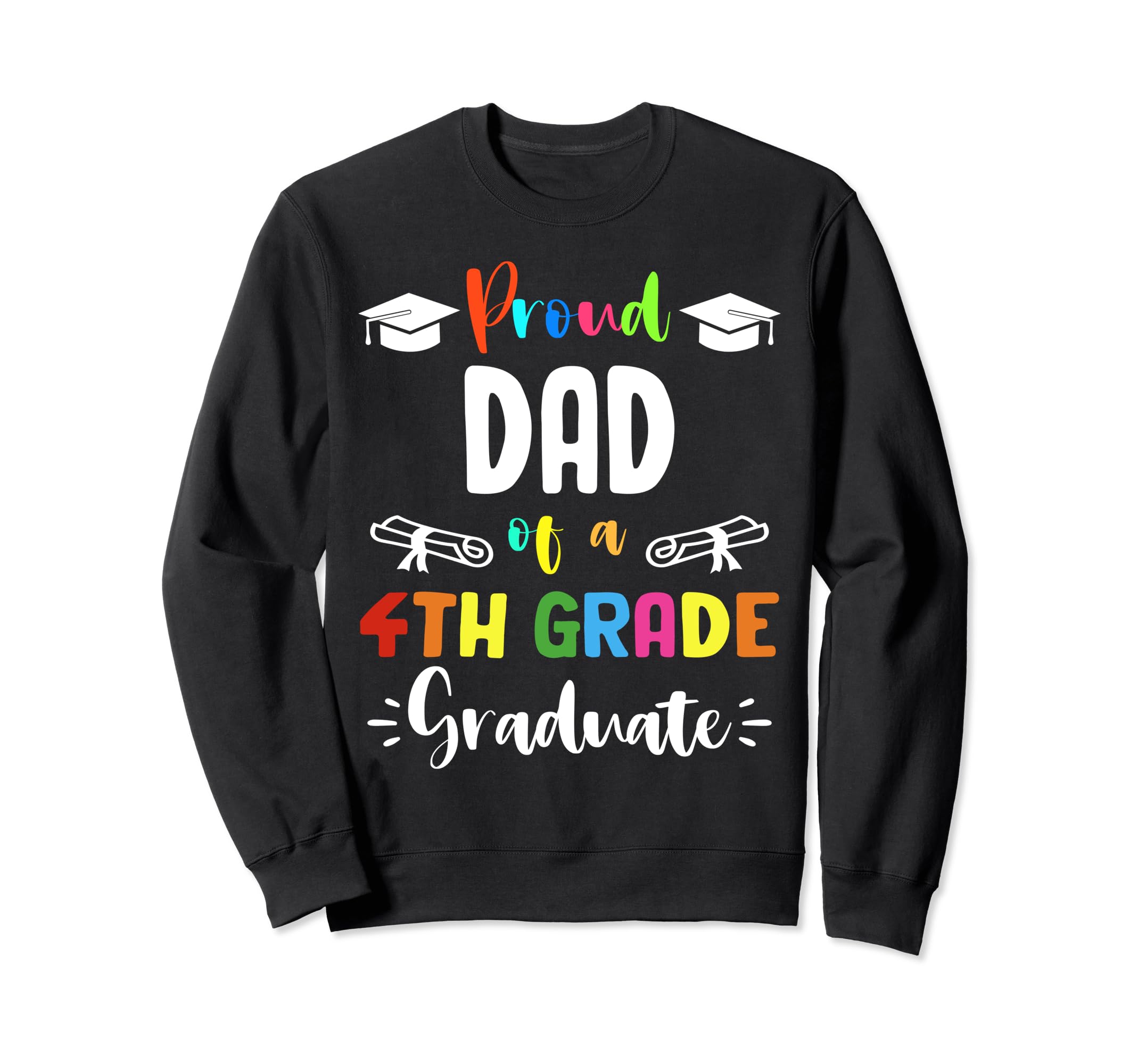 Proud Dad 4Th Grade Graduate Sweatshirt - Trendy Graphic Men Women - T-Shirt, Sweatshirt, Hoodie