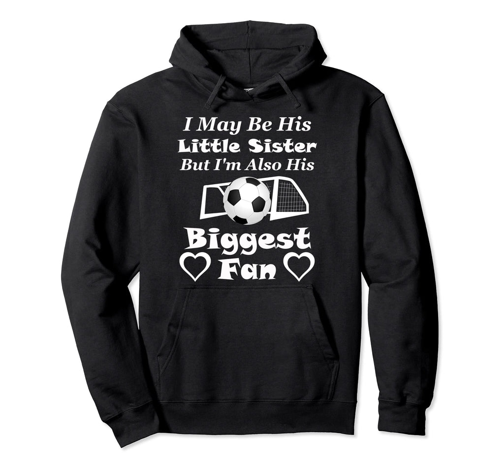 I May Be His Little Sister Biggest Fan Soccer Hoodie - Graphic Print Unisex - T-Shirt, Sweatshirt, Hoodie