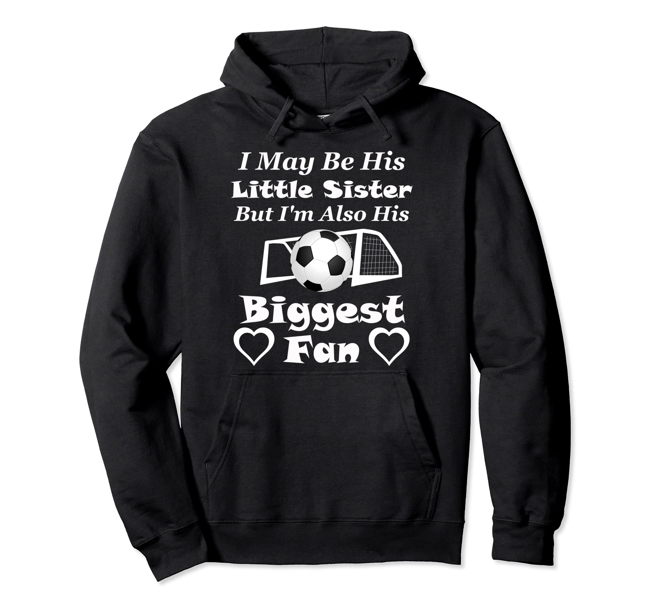 I May Be His Little Sister Biggest Fan Soccer Hoodie - Graphic Print Unisex - T-Shirt, Sweatshirt, Hoodie