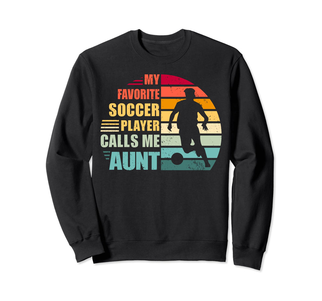 My Favorite Soccer Player Calls Me Aunt Sweatshirt - Graphic Print Unisex - T-Shirt, Sweatshirt, Hoodie