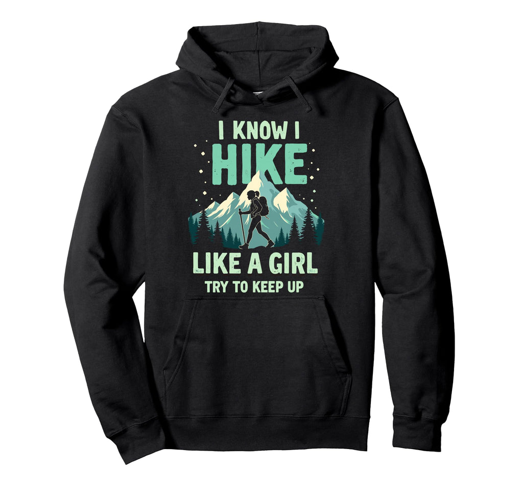 Hiking I Know I Hike Like Try To Keep Up Hoodie - Trendy Graphic Unisex - T-Shirt, Sweatshirt, Hoodie