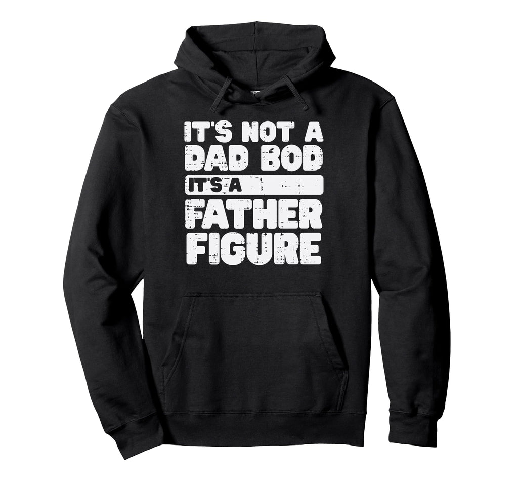 Not Dad Bod Its Father Figure Funny Fathers Hoodie - Unique Graphic Unisex - T-Shirt, Sweatshirt, Hoodie