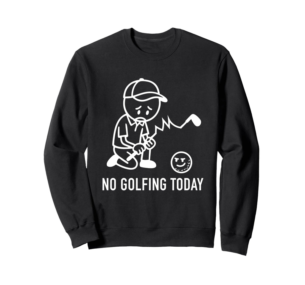 No Golfing Today Funny Golf Golfer Dad Sweatshirt - Unique Graphic Unisex - T-Shirt, Sweatshirt, Hoodie