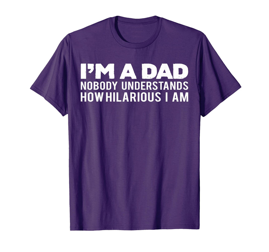 Im Dad Nobody Understand How Hilarious I Am T-Shirt - Unique Graphic Unisex - T-Shirt, Sweatshirt, Hoodie