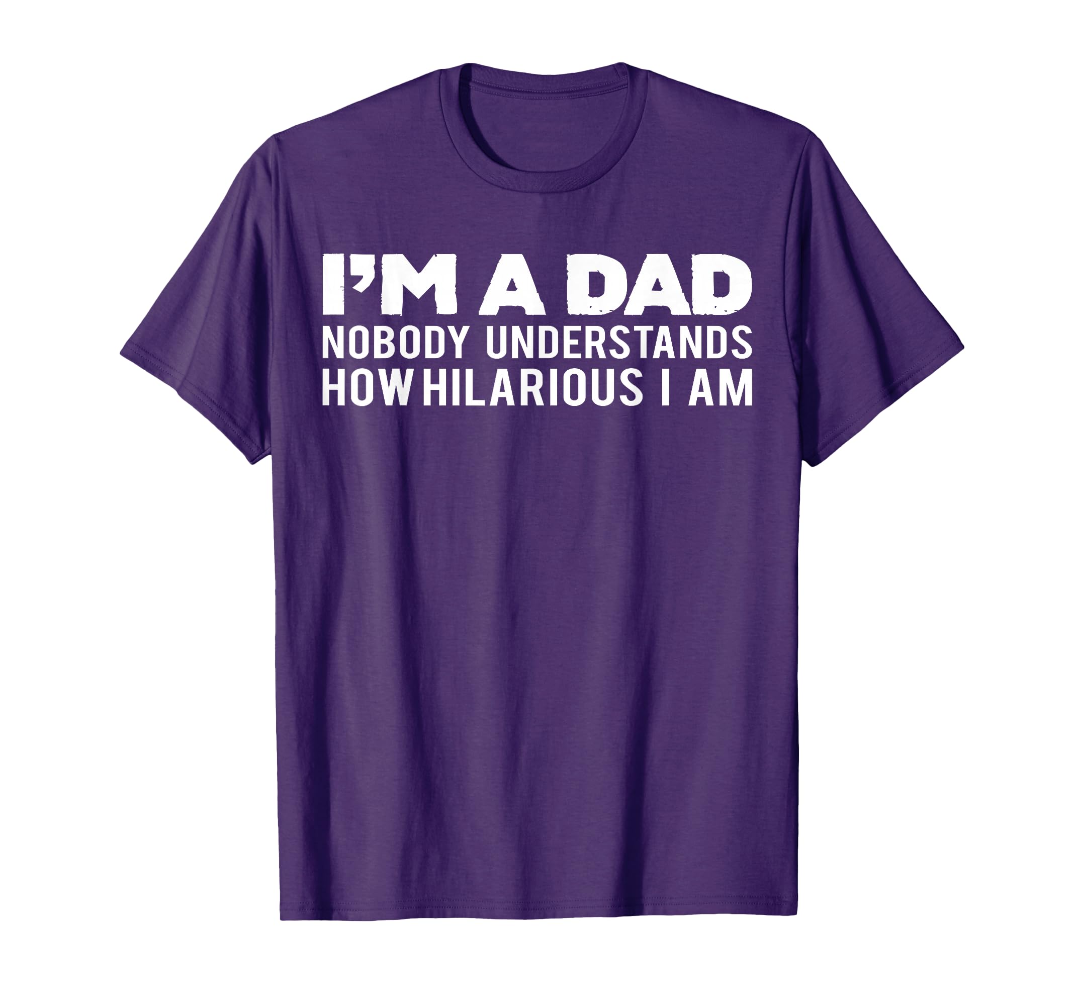 Im Dad Nobody Understand How Hilarious I Am T-Shirt - Unique Graphic Unisex - T-Shirt, Sweatshirt, Hoodie