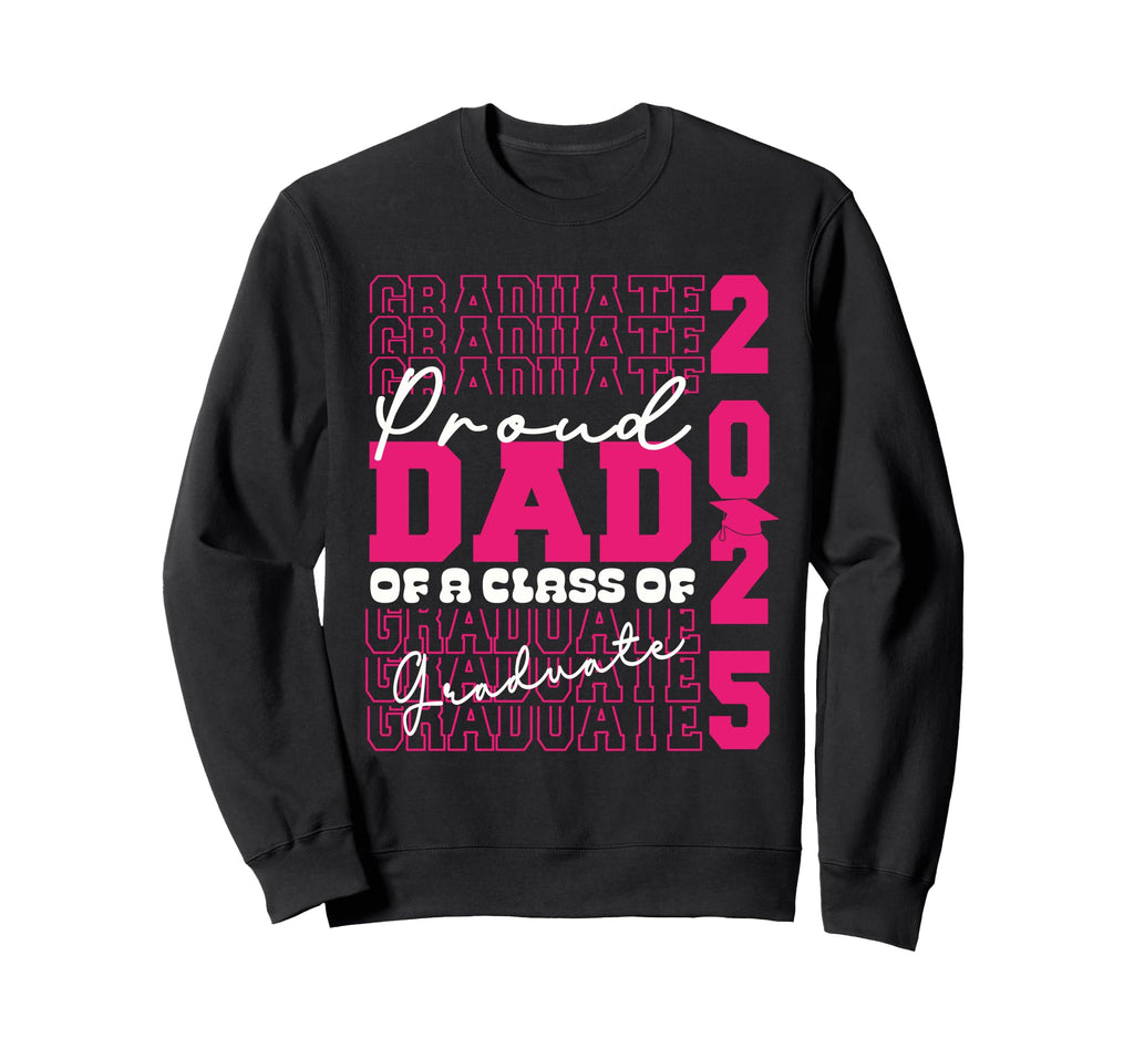 Proud Dad 2025 Graduate Grad Prom Sweatshirt - Fun Novelty Design Unisex - T-Shirt, Sweatshirt, Hoodie