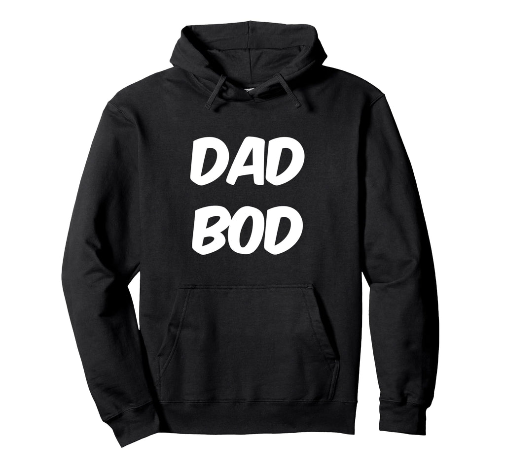 Funny Text Funny Dads Funny Dad Bod Hoodie - Fun Novelty Design Unisex - T-Shirt, Sweatshirt, Hoodie