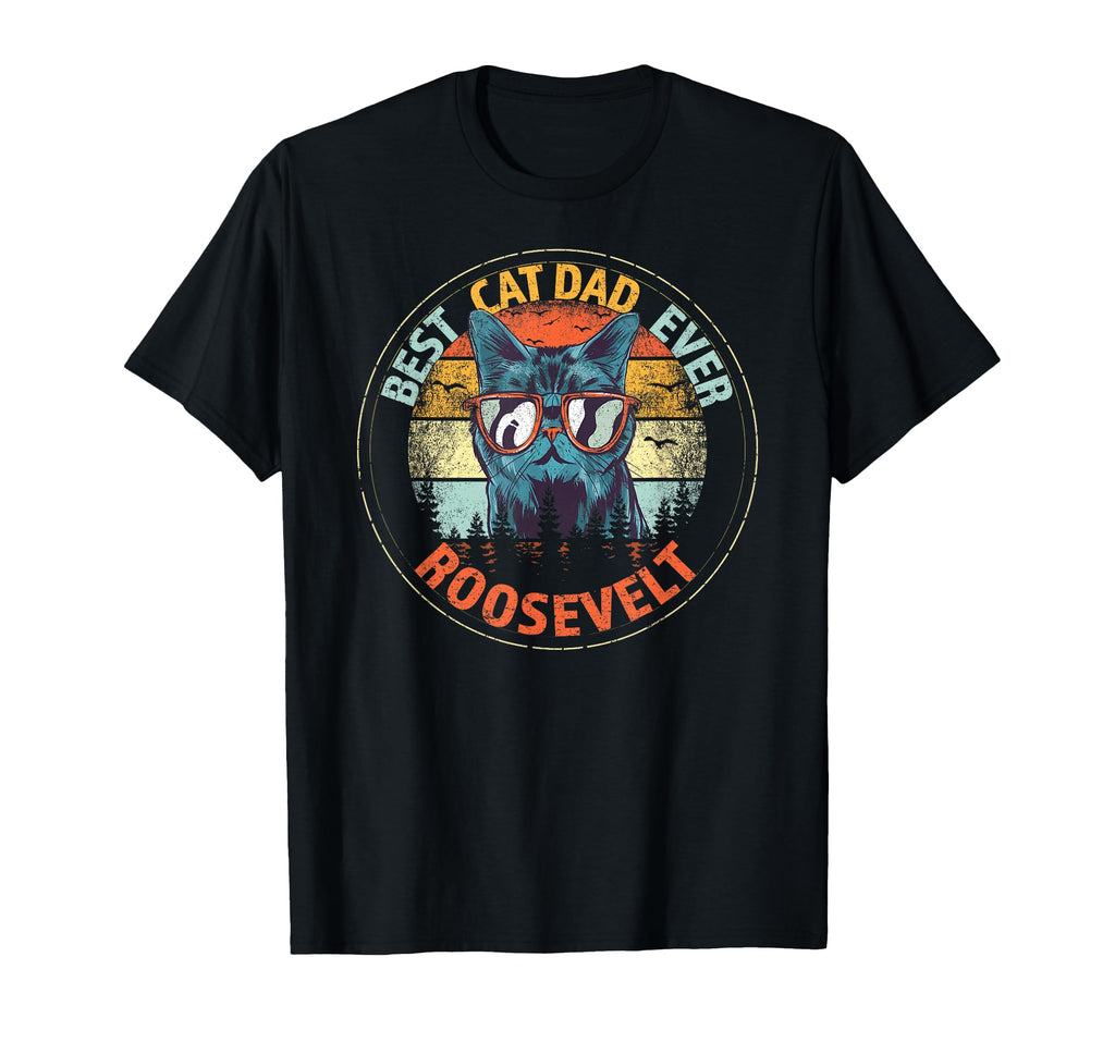 Roosevelt Best Cat Dad Ever Funny T-Shirt - Casual Everyday Wear Unisex - T-Shirt, Sweatshirt, Hoodie