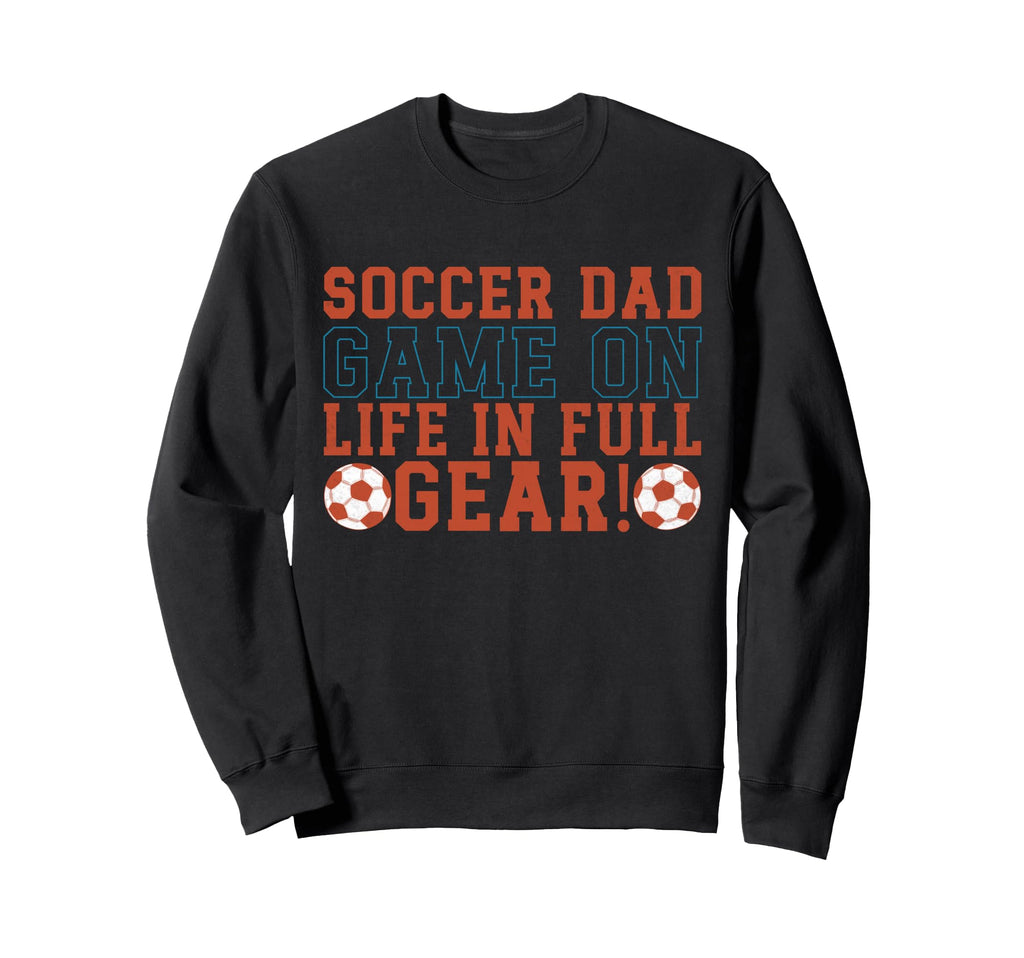 Game Life Full Gear Soccer Dad Sweatshirt - Graphic Print Men Women - T-Shirt, Sweatshirt, Hoodie