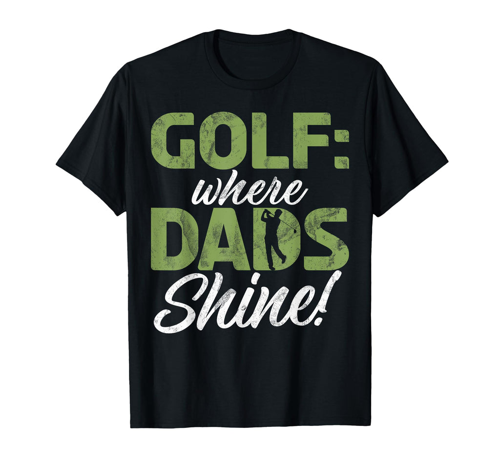 Where Dads Shine Golf Dad T-Shirt - Fun Novelty Design Men Women - T-Shirt, Sweatshirt, Hoodie