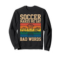 Funny Soccer Makes Me Say Bad Words Sweatshirt - Fun Novelty Design Unisex - T-Shirt, Sweatshirt, Hoodie