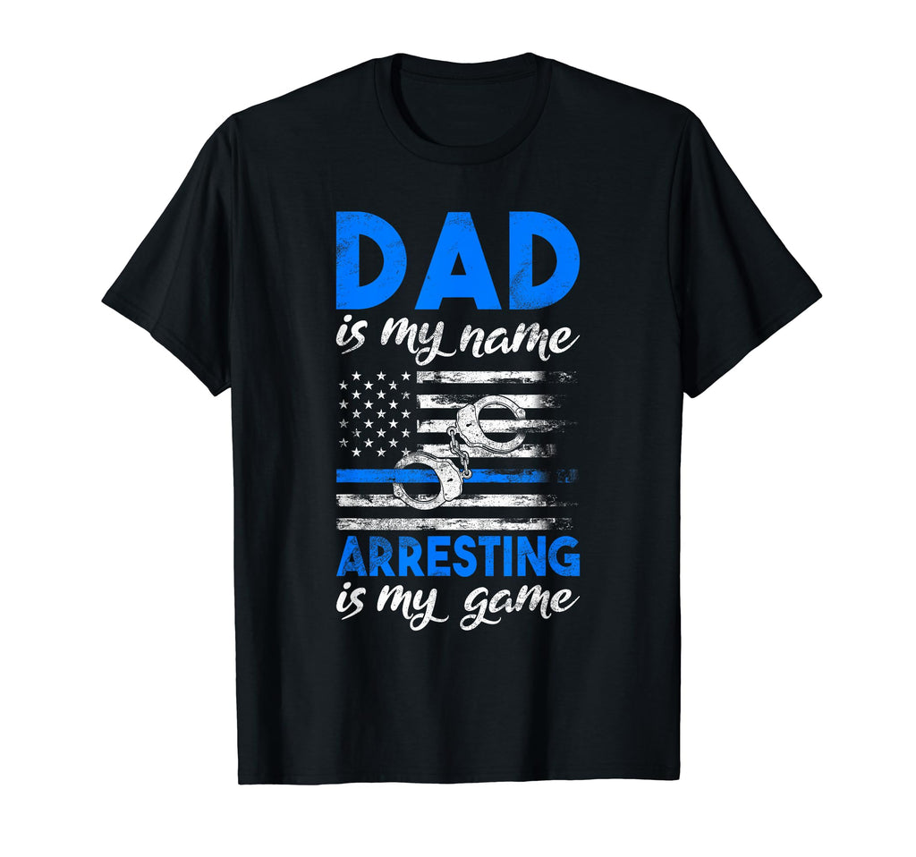 Dad Is My Name Arresting Is My Game T-Shirt - Trendy Graphic Men Women - T-Shirt, Sweatshirt, Hoodie