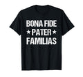 Bonafide Pater Familias Dad Fathers T-Shirt - Casual Everyday Wear Unisex - T-Shirt, Sweatshirt, Hoodie