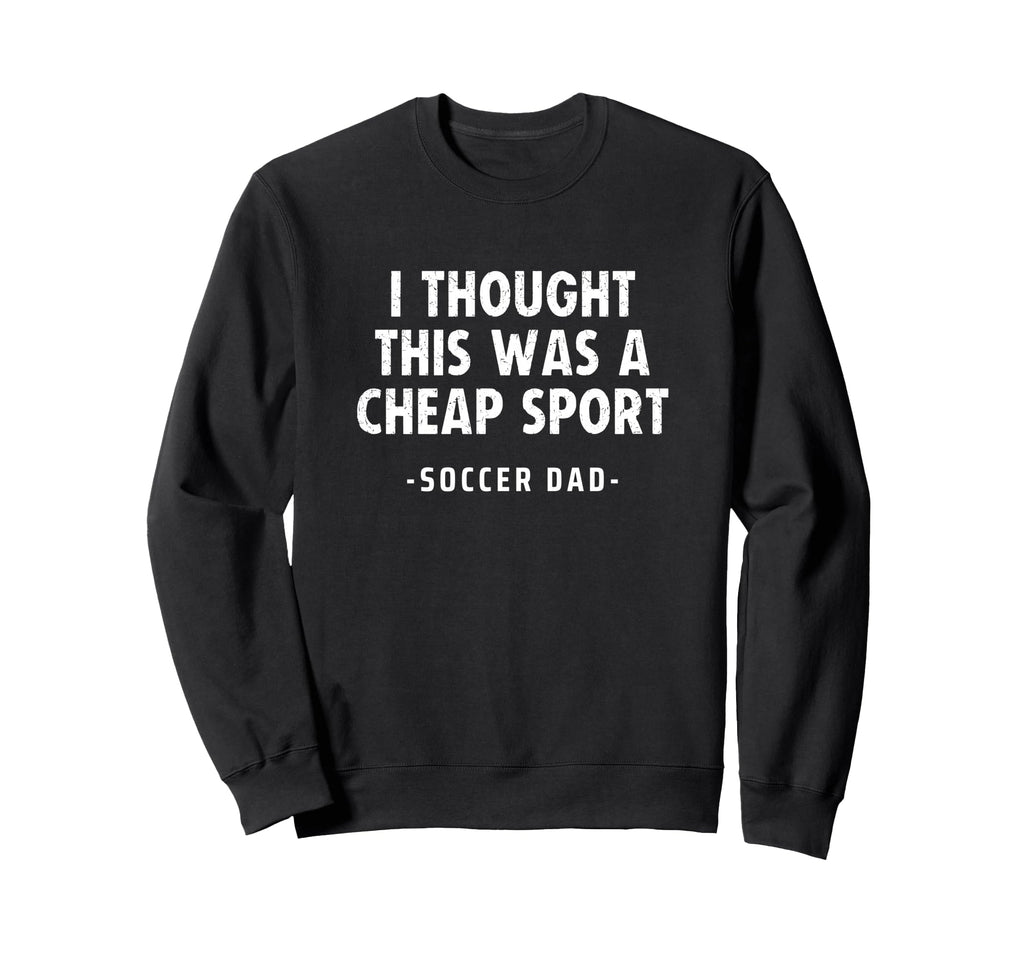 Soccer Dad I Thought This Was Sweatshirt - Streetwear Style Men Women - T-Shirt, Sweatshirt, Hoodie
