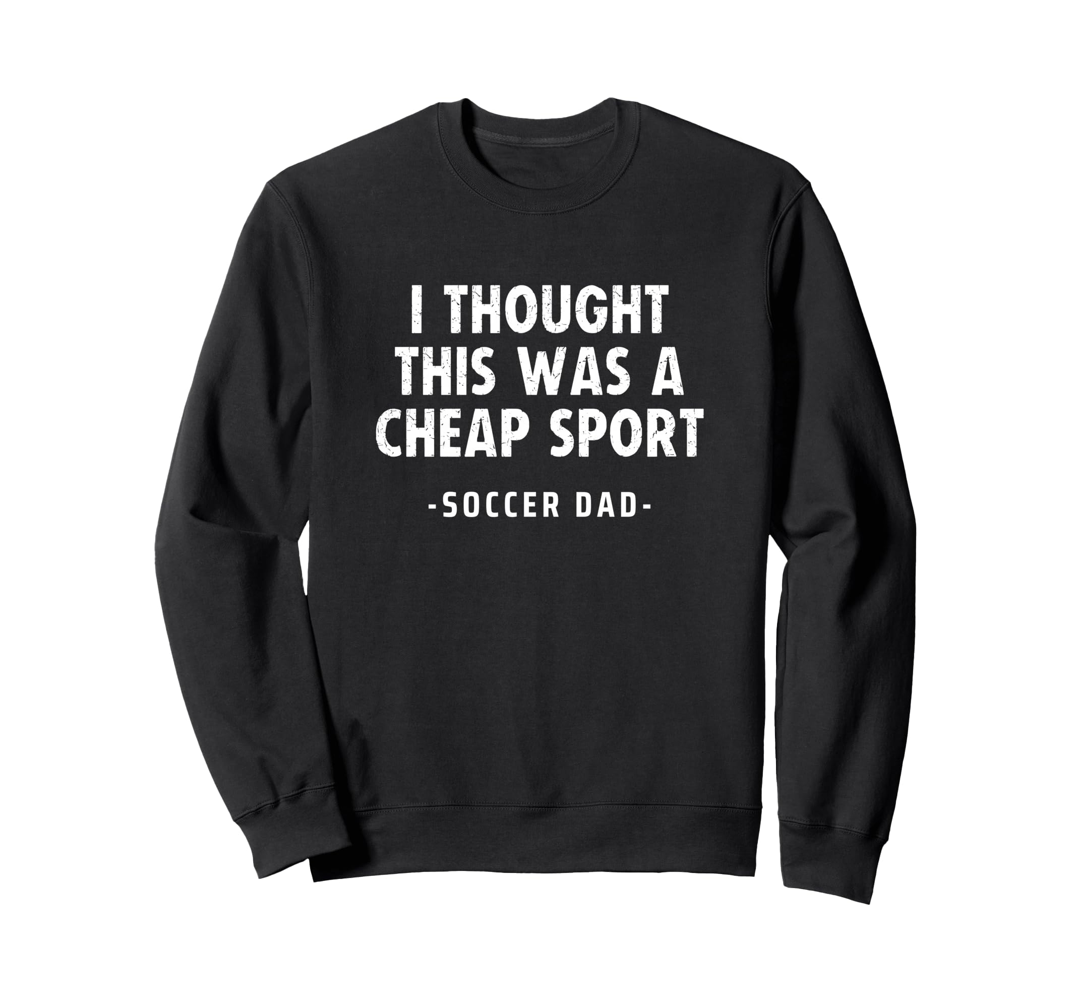 Soccer Dad I Thought This Was Sweatshirt - Streetwear Style Men Women - T-Shirt, Sweatshirt, Hoodie