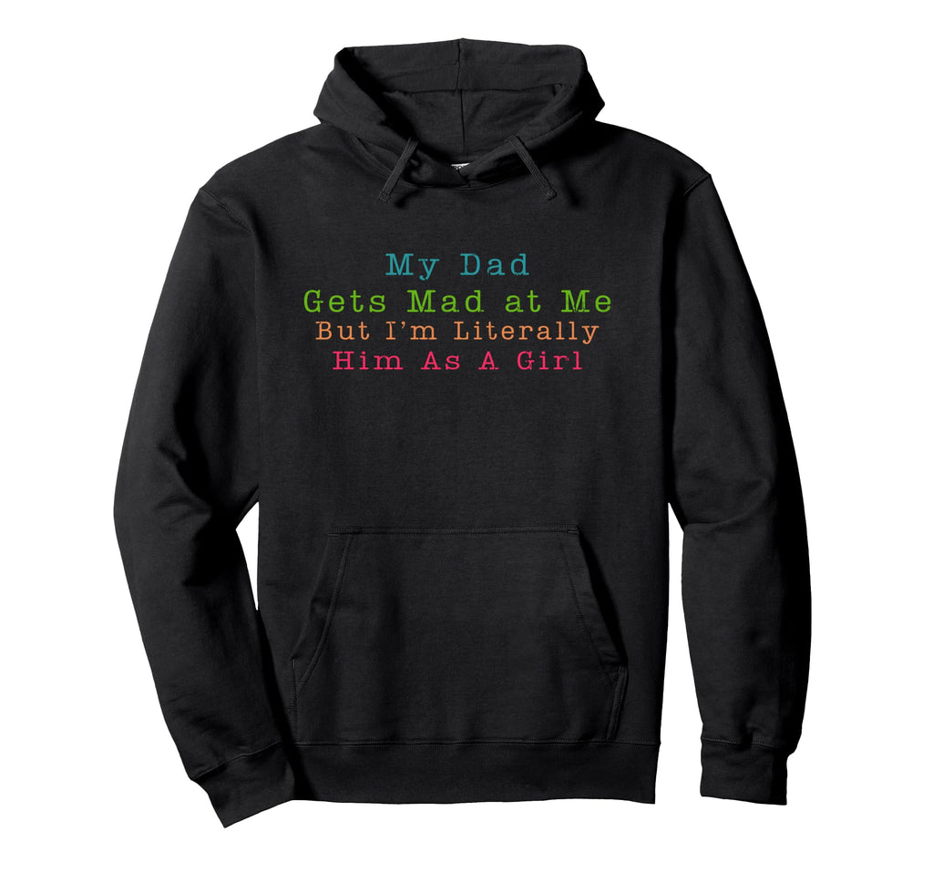 My Dad Gets Mad Me But Im Literally Him Hoodie - Trendy Graphic Men Women - T-Shirt, Sweatshirt, Hoodie