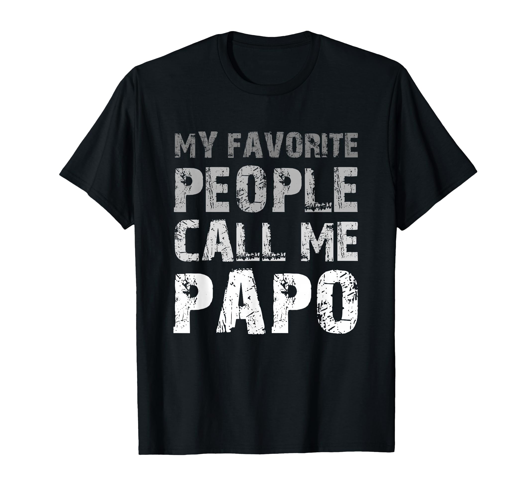 My Favorite People Call Me Papo T-Shirt - Casual Everyday Wear Unisex - T-Shirt, Sweatshirt, Hoodie