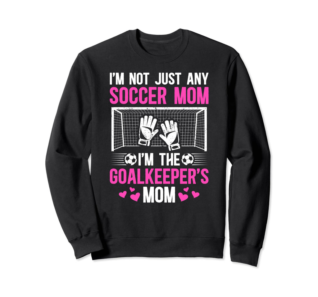 Im Soccer Goalkeeper Mom Soccer Goalie Sweatshirt - Trendy Graphic Unisex - T-Shirt, Sweatshirt, Hoodie