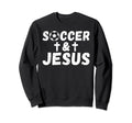 Soccer And Jesus Soccer Sweatshirt - Streetwear Style for Adults - T-Shirt, Sweatshirt, Hoodie