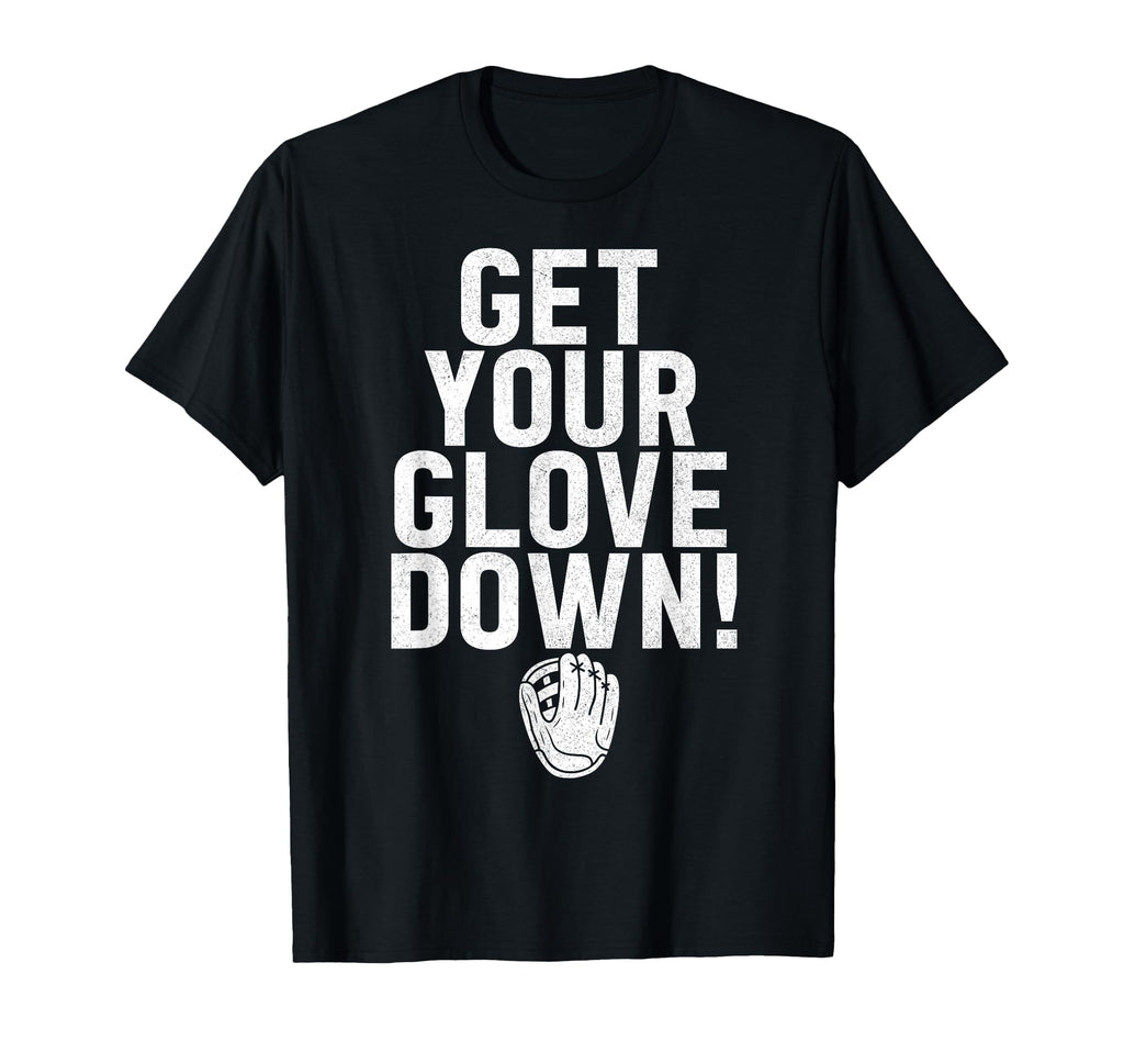 Get Your Glove Down Baseball Dad T-Shirt - Casual Everyday Wear Men Women - T-Shirt, Sweatshirt, Hoodie