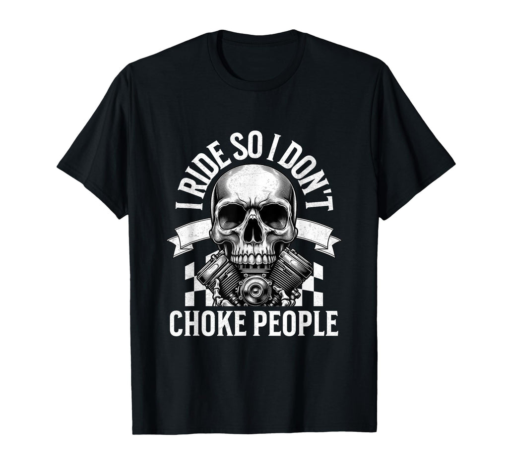 I Ride So I Dont Choke People T-Shirt - Casual Everyday Wear Men Women - T-Shirt, Sweatshirt, Hoodie