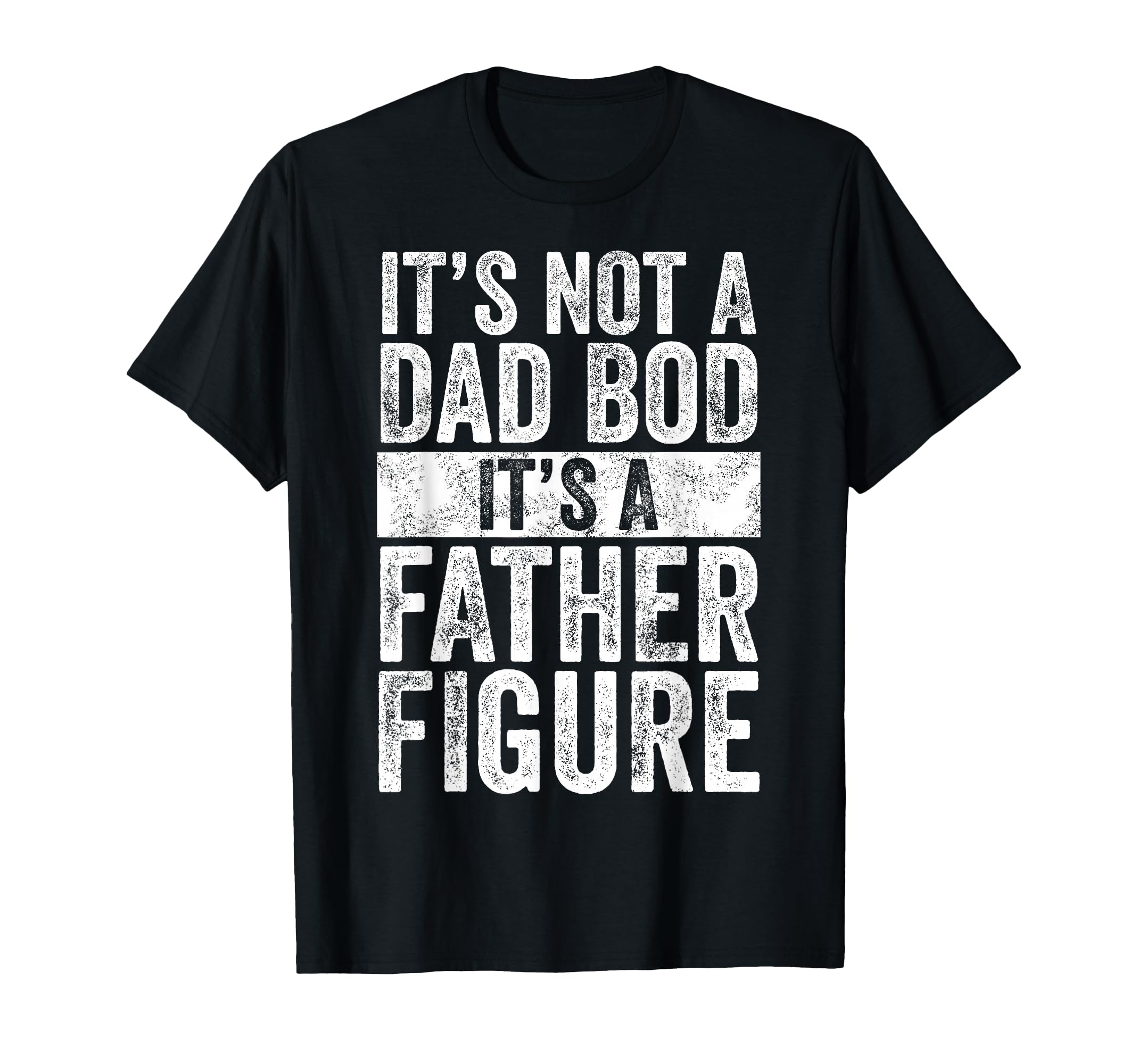 Its Not Dad Bod Its Father Figure Funny T-Shirt - Aesthetic Graphic Unisex - T-Shirt, Sweatshirt, Hoodie