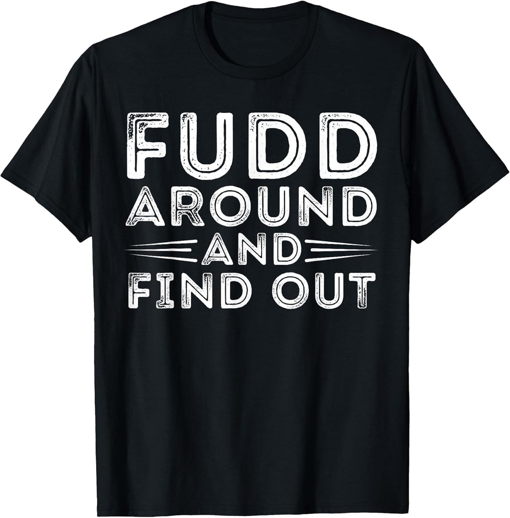 Fudd Around And Find Out Funny Sarcastic Quote - Adult & Kids T-Shirts, Sweatshirts & Hoodies apparel design preview 1