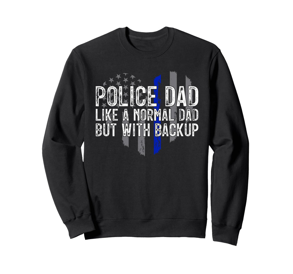 Police Dad Like Normal Dad But Sweatshirt - Novelty Apparel Men Women - T-Shirt, Sweatshirt, Hoodie