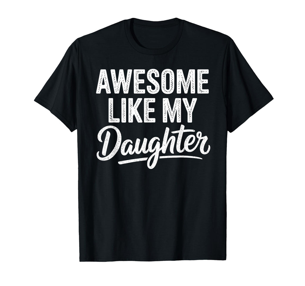 Awesome Like My Daughter Funny Fathers T-Shirt - Aesthetic Graphic Unisex - T-Shirt, Sweatshirt, Hoodie