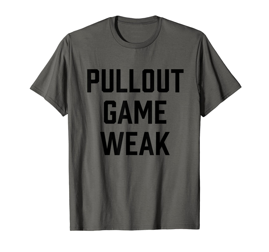 Pull Out Game Weak Funny New Dad T-Shirt - Minimalist Print Men Women - T-Shirt, Sweatshirt, Hoodie