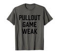 Pull Out Game Weak Funny New Dad T-Shirt - Minimalist Print Men Women - T-Shirt, Sweatshirt, Hoodie