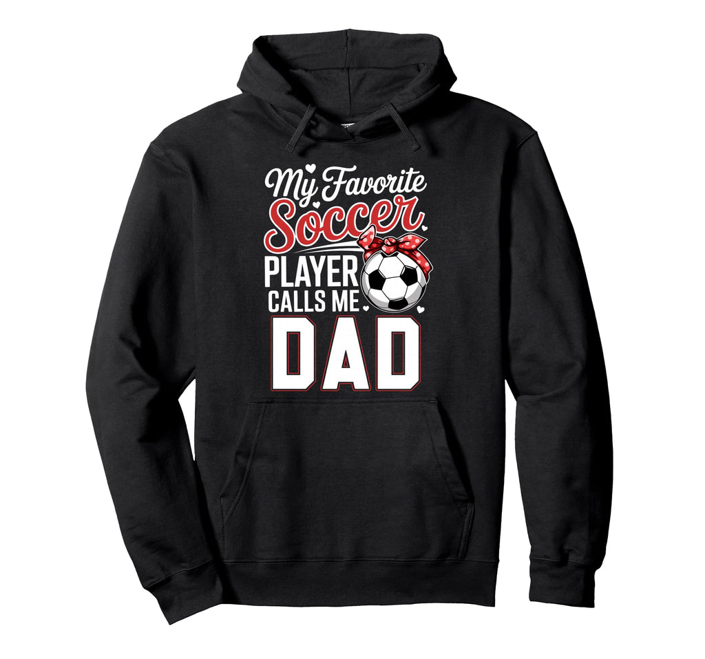 My Favorite Soccer Player Calls Me Dad Hoodie - Streetwear Style Unisex - T-Shirt, Sweatshirt, Hoodie