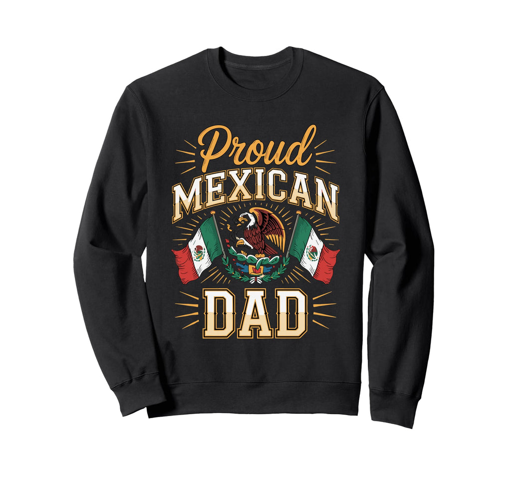 Proud Mexican Dad Sweatshirt - Streetwear Style Unisex - T-Shirt, Sweatshirt, Hoodie