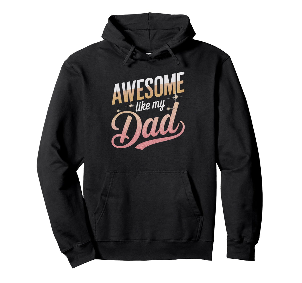 Awesome Like My Dad Gifts Funny Gifts Hoodie - Unique Graphic Men Women - T-Shirt, Sweatshirt, Hoodie