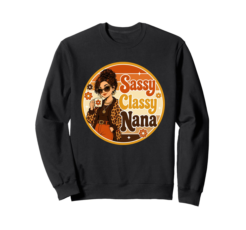 Nana Sassy Classy Mothers Day Sweatshirt - Trendy Graphic Men Women - T-Shirt, Sweatshirt, Hoodie