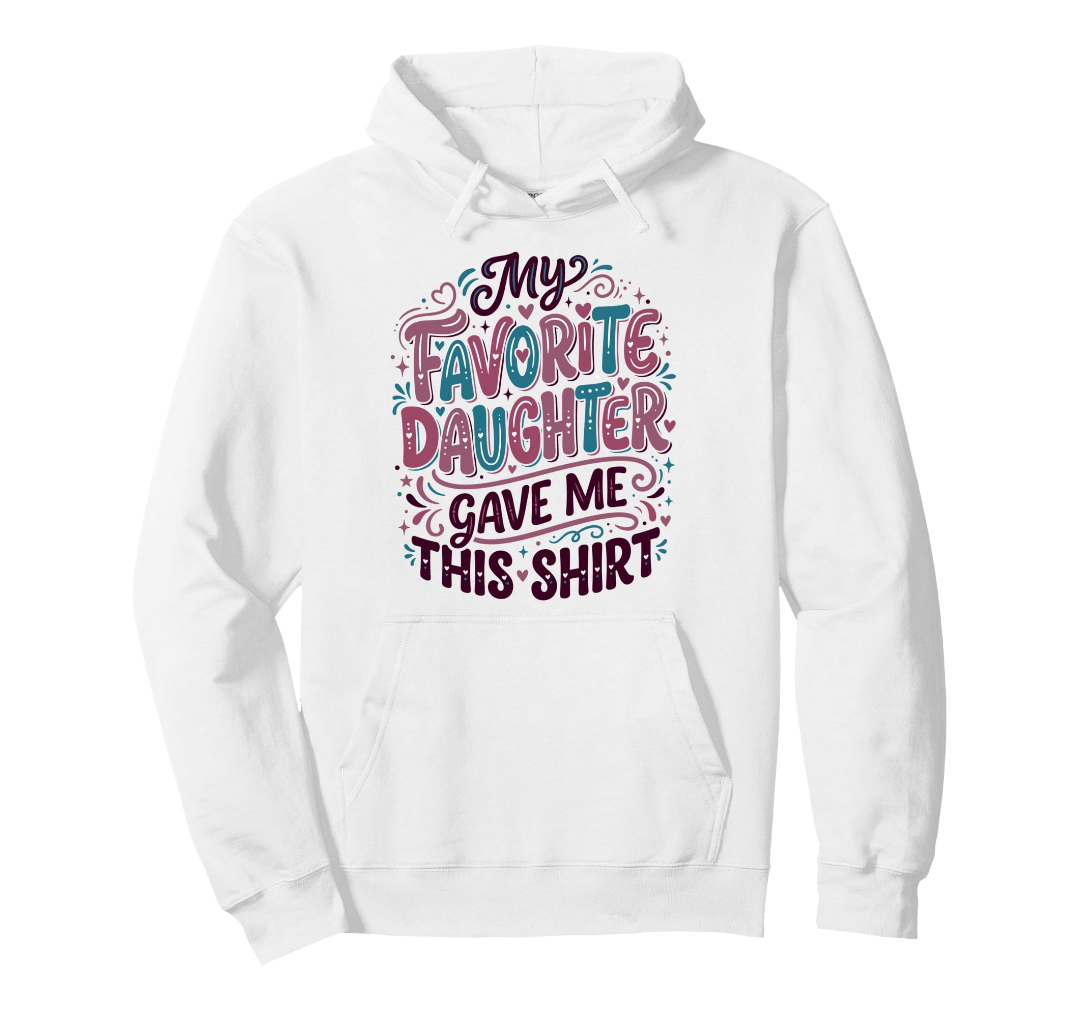 Dad Father Favorite Daughter Gave Me Hoodie - Minimalist Print Men Women - T-Shirt, Sweatshirt, Hoodie