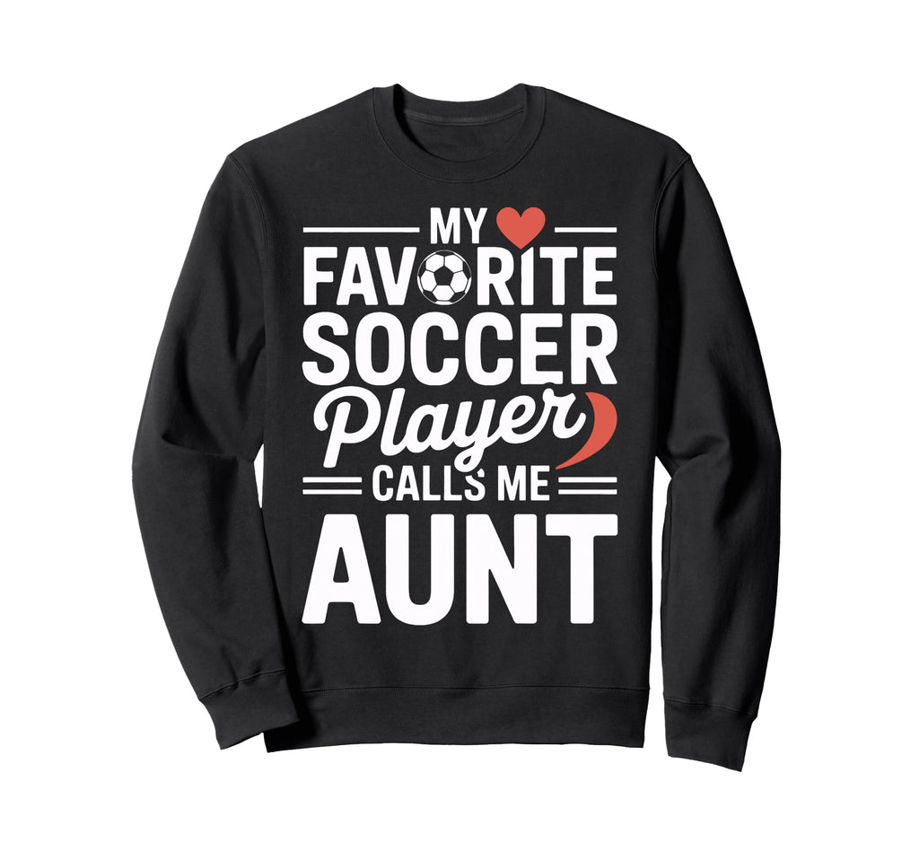 Soccer Aunt Pride My Favorite Sweatshirt - Fun Novelty Design Unisex - T-Shirt, Sweatshirt, Hoodie