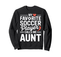 Soccer Aunt Pride My Favorite Sweatshirt - Fun Novelty Design Unisex - T-Shirt, Sweatshirt, Hoodie