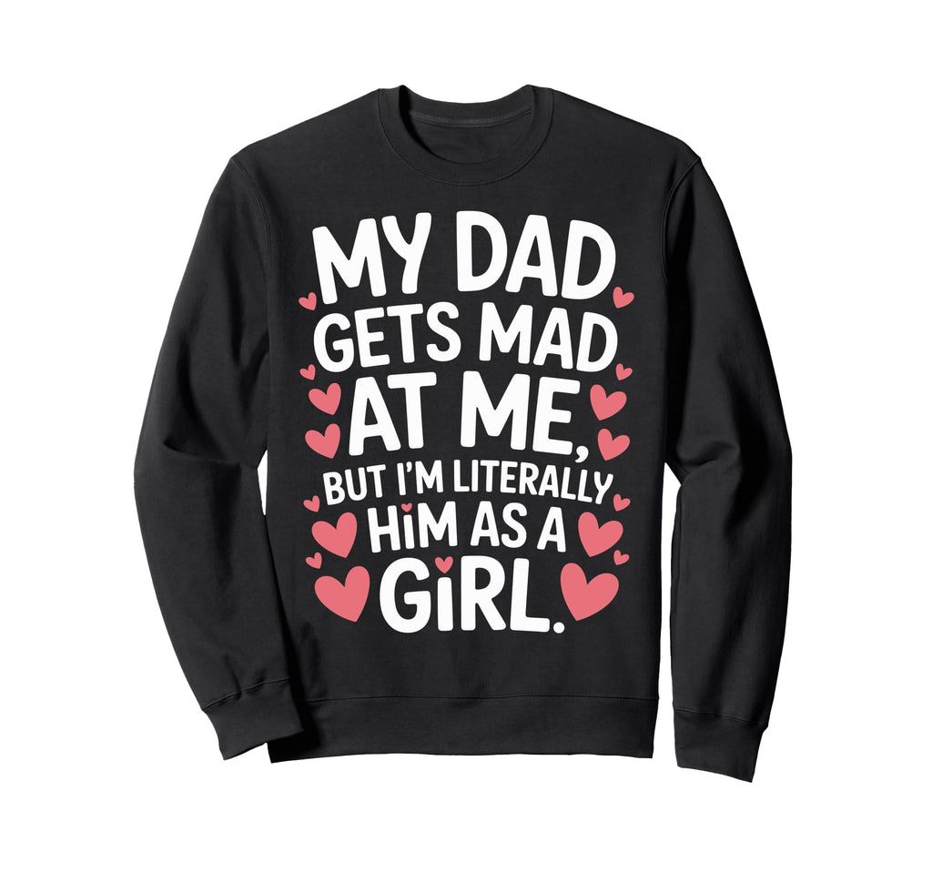 Funny My Dad Gets Mad Me But Im Sweatshirt - Unique Graphic Men Women - T-Shirt, Sweatshirt, Hoodie