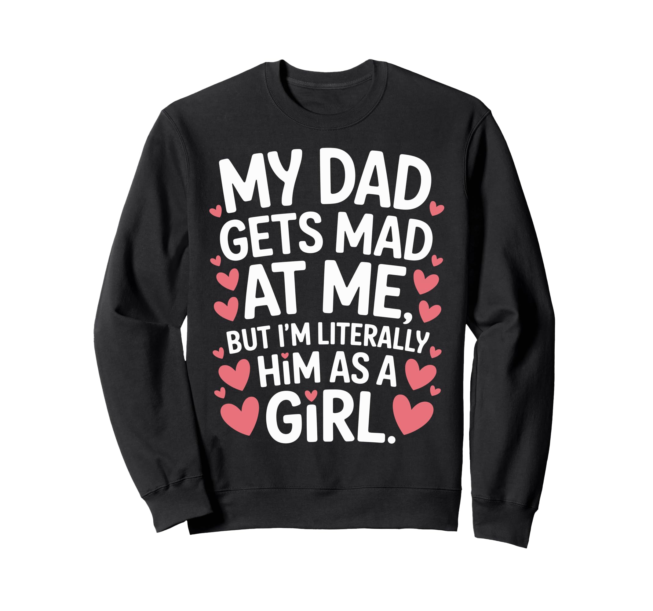 Funny My Dad Gets Mad Me But Im Sweatshirt - Unique Graphic Men Women - T-Shirt, Sweatshirt, Hoodie