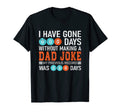 I Have Gone 0 Days Without Making Dad Joke T-Shirt - Unique Graphic Unisex - T-Shirt, Sweatshirt, Hoodie