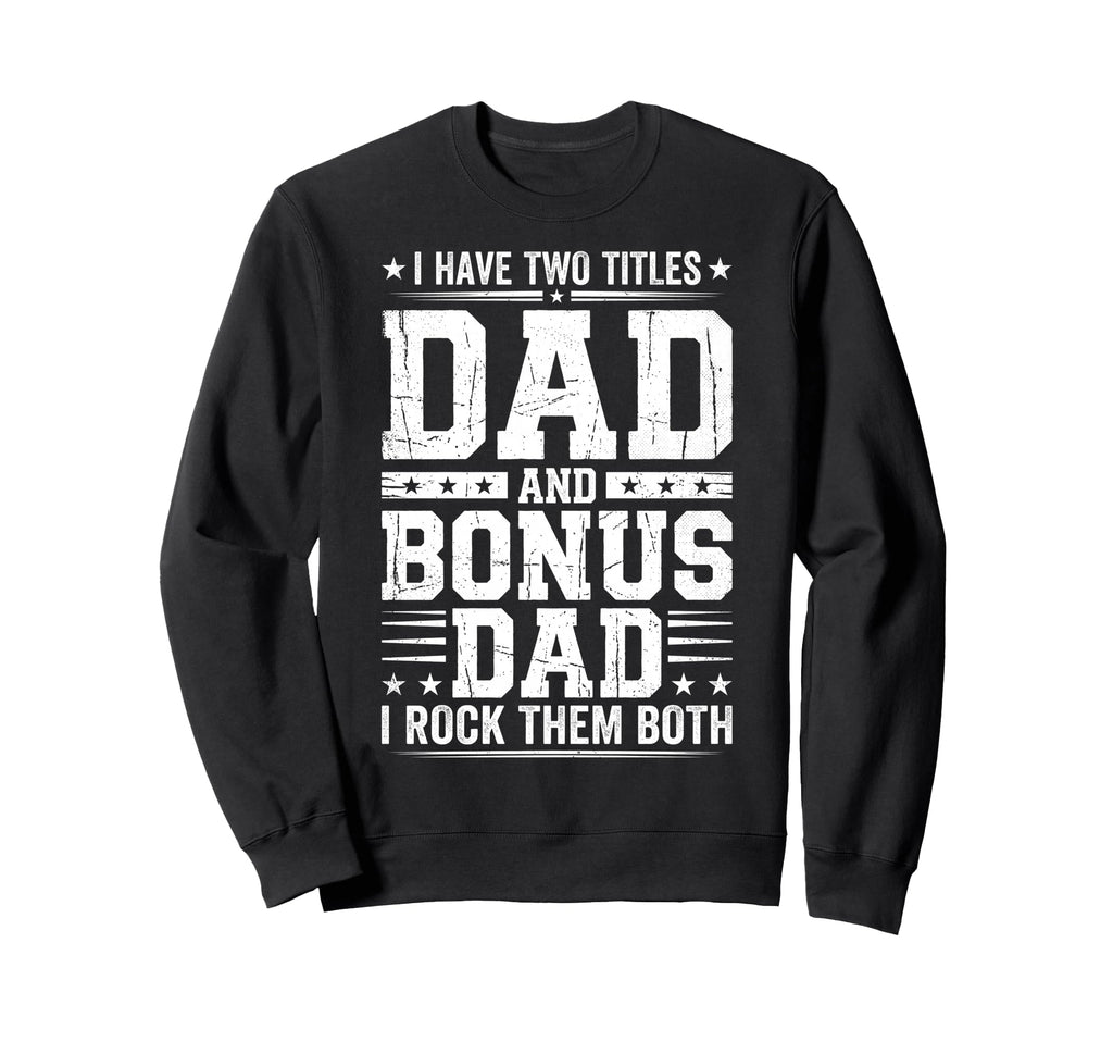 I Have Two Titles Dad And Bonus Dad Sweatshirt - Unique Graphic for Adults - T-Shirt, Sweatshirt, Hoodie