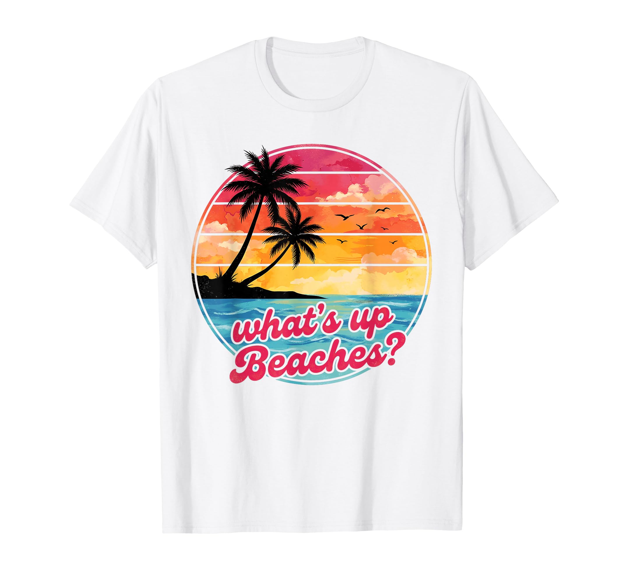 Whats Up Beaches Tropical Beach Sunset T-Shirt - Novelty Apparel Men Women - T-Shirt, Sweatshirt, Hoodie