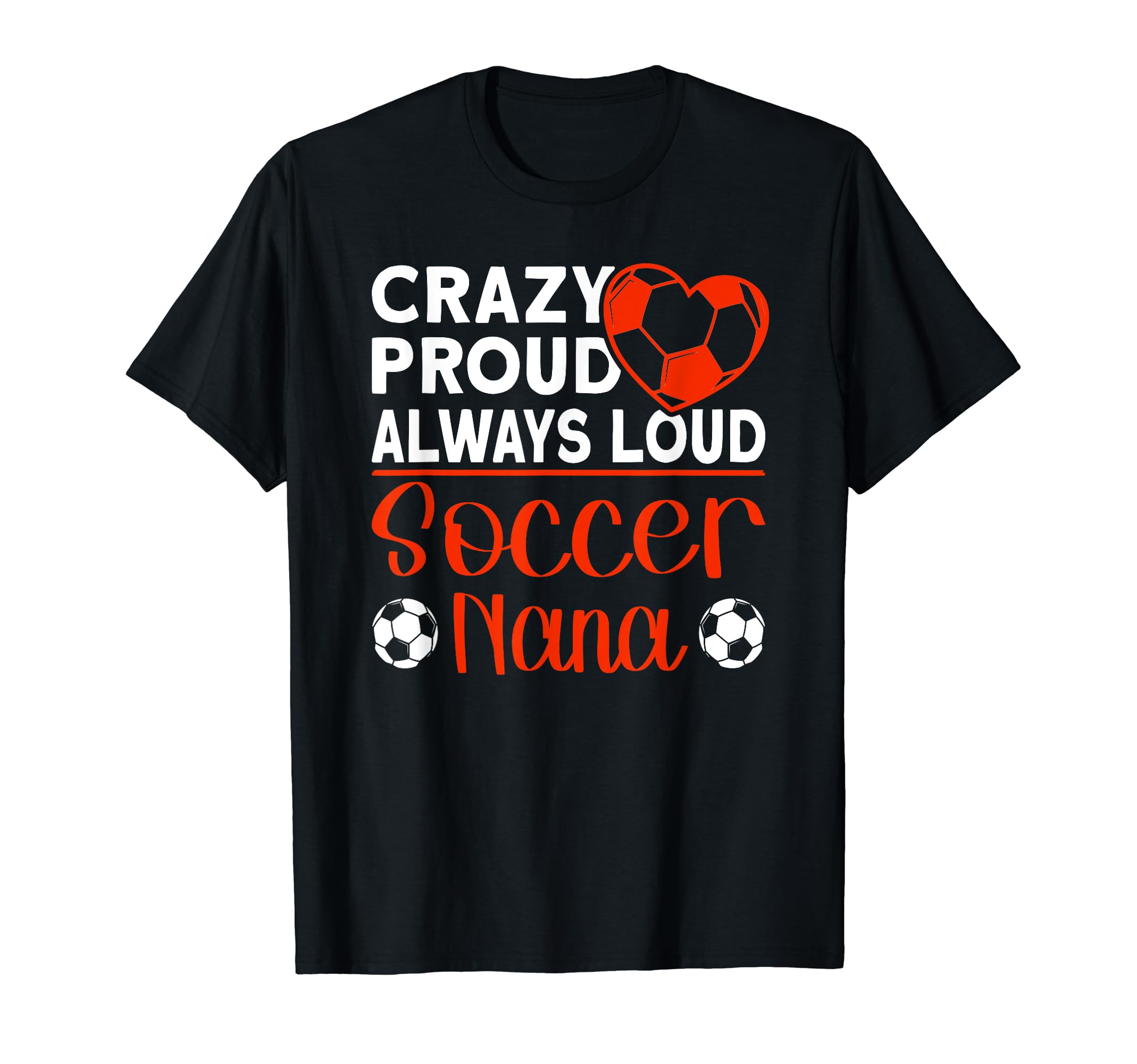 Crazy Proud Always Loud Soccer Nana T-Shirt - Trendy Graphic Men Women - T-Shirt, Sweatshirt, Hoodie